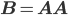 \mathbf{B} = \mathbf{A}\mathbf{A}